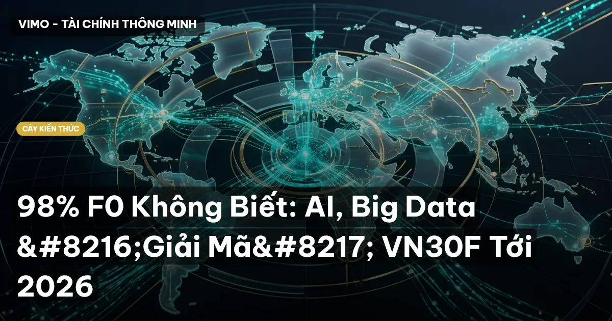 98% F0 Không Biết: AI, Big Data ‘Giải Mã’ VN30F Tới 2026