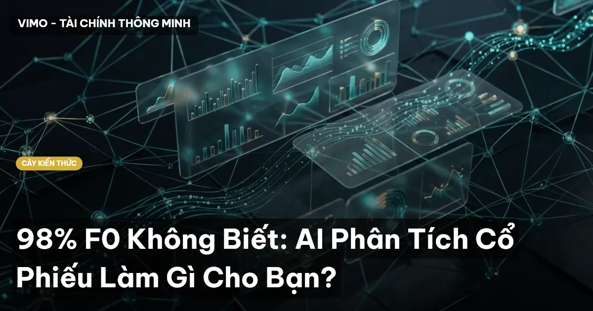 98% F0 Không Biết: AI Phân Tích Cổ Phiếu Làm Gì Cho Bạn?
