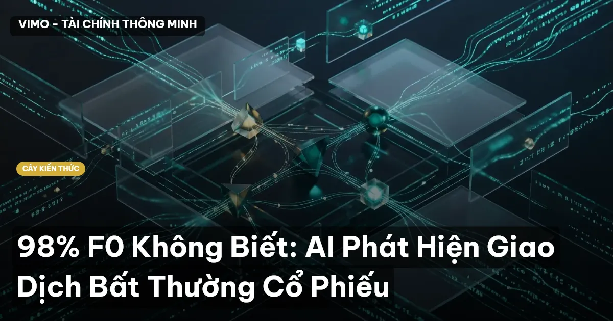 98% F0 Không Biết: AI Phát Hiện Giao Dịch Bất Thường Cổ Phiếu