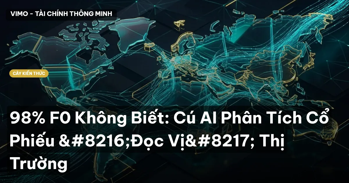 98% F0 Không Biết: Cú AI Phân Tích Cổ Phiếu ‘Đọc Vị’ Thị Trường
