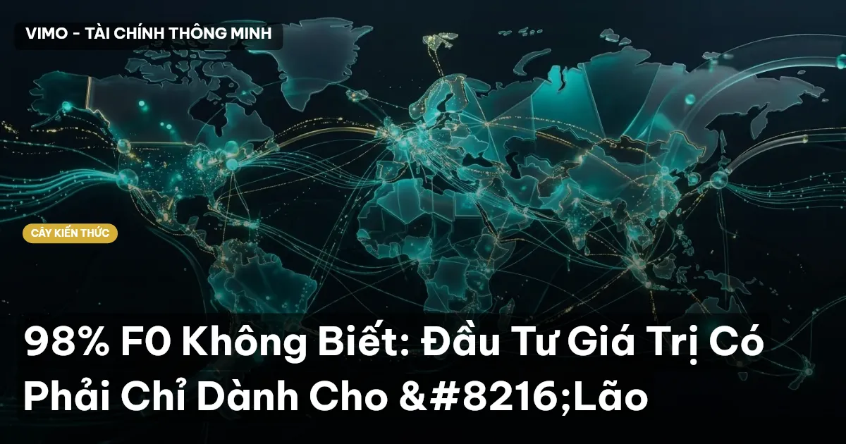 98% F0 Không Biết: Đầu Tư Giá Trị Có Phải Chỉ Dành Cho ‘Lão