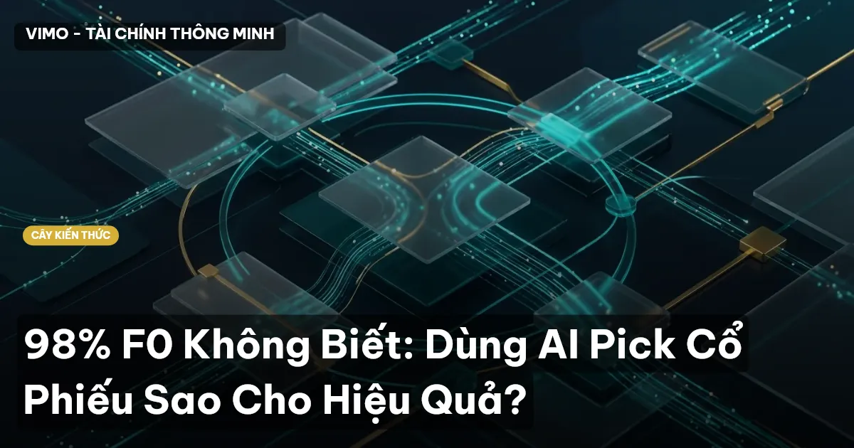98% F0 Không Biết: Dùng AI Pick Cổ Phiếu Sao Cho Hiệu Quả?