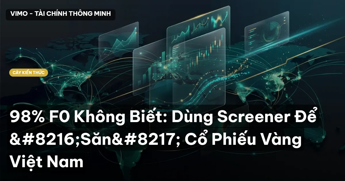 98% F0 Không Biết: Dùng Screener Để ‘Săn’ Cổ Phiếu Vàng Việt Nam