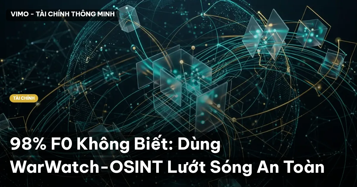 98% F0 Không Biết: Dùng WarWatch-OSINT Lướt Sóng An Toàn