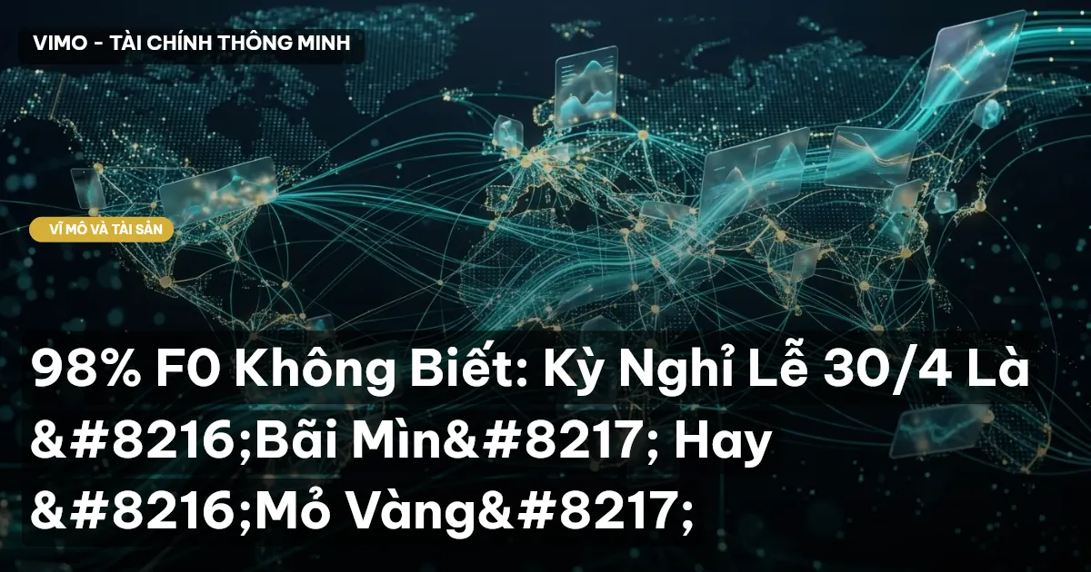 98% F0 Không Biết: Kỳ Nghỉ Lễ 30/4 Là 'Bãi Mìn' Hay 'Mỏ Vàng'
