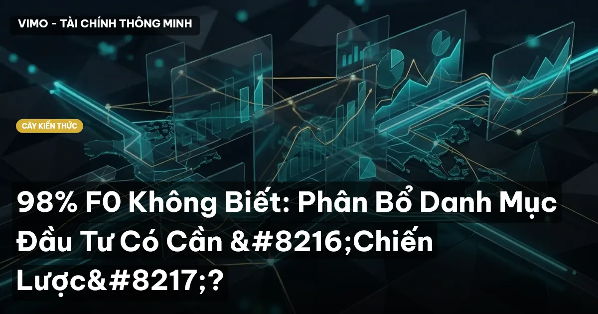 98% F0 Không Biết: Phân Bổ Danh Mục Đầu Tư Có Cần ‘Chiến Lược’?