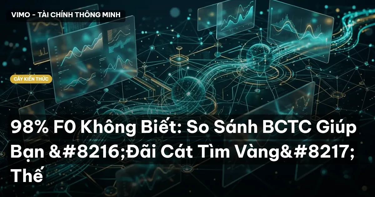98% F0 Không Biết: So Sánh BCTC Giúp Bạn ‘Đãi Cát Tìm Vàng’ Thế