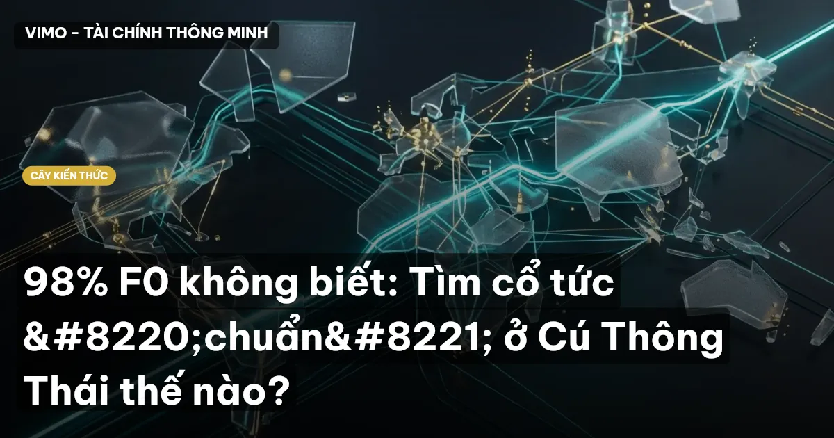 98% F0 không biết: Tìm cổ tức “chuẩn” ở Cú Thông Thái thế nào?