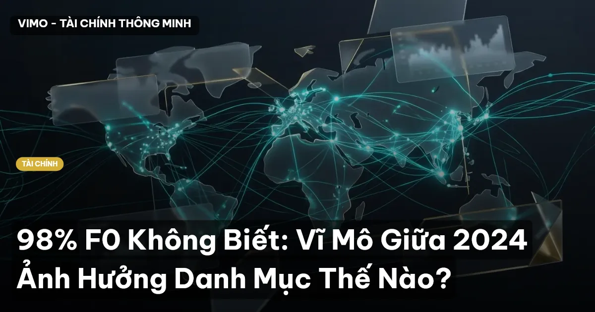 98% F0 Không Biết: Vĩ Mô Giữa 2024 Ảnh Hưởng Danh Mục Thế Nào?