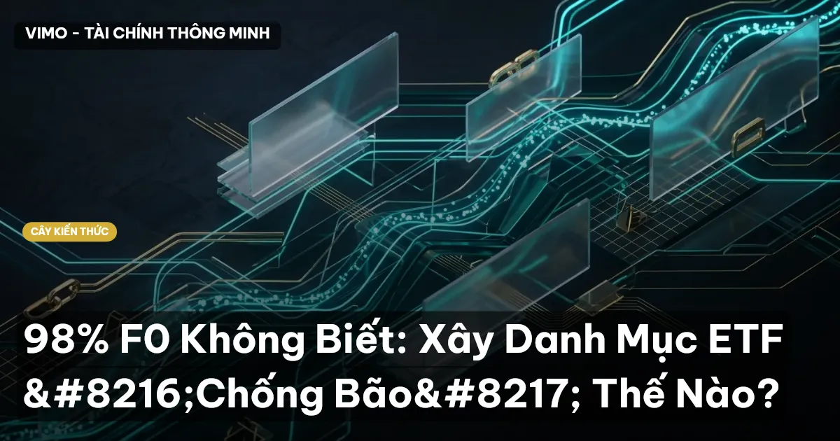 98% F0 Không Biết: Xây Danh Mục ETF ‘Chống Bão’ Thế Nào?