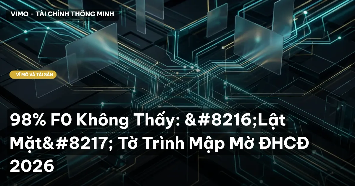 98% F0 Không Thấy: ‘Lật Mặt’ Tờ Trình Mập Mờ ĐHCĐ 2026