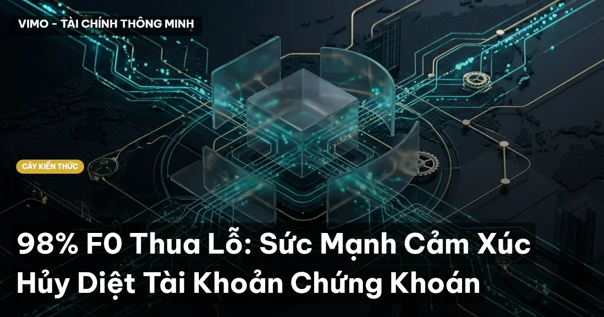 98% F0 Thua Lỗ: Sức Mạnh Cảm Xúc Hủy Diệt Tài Khoản Chứng Khoán