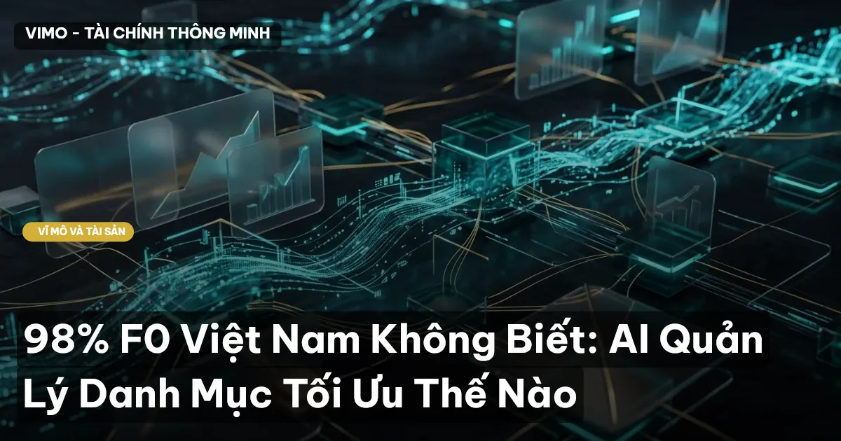 98% F0 Việt Nam Không Biết: AI Quản Lý Danh Mục Tối Ưu Thế Nào