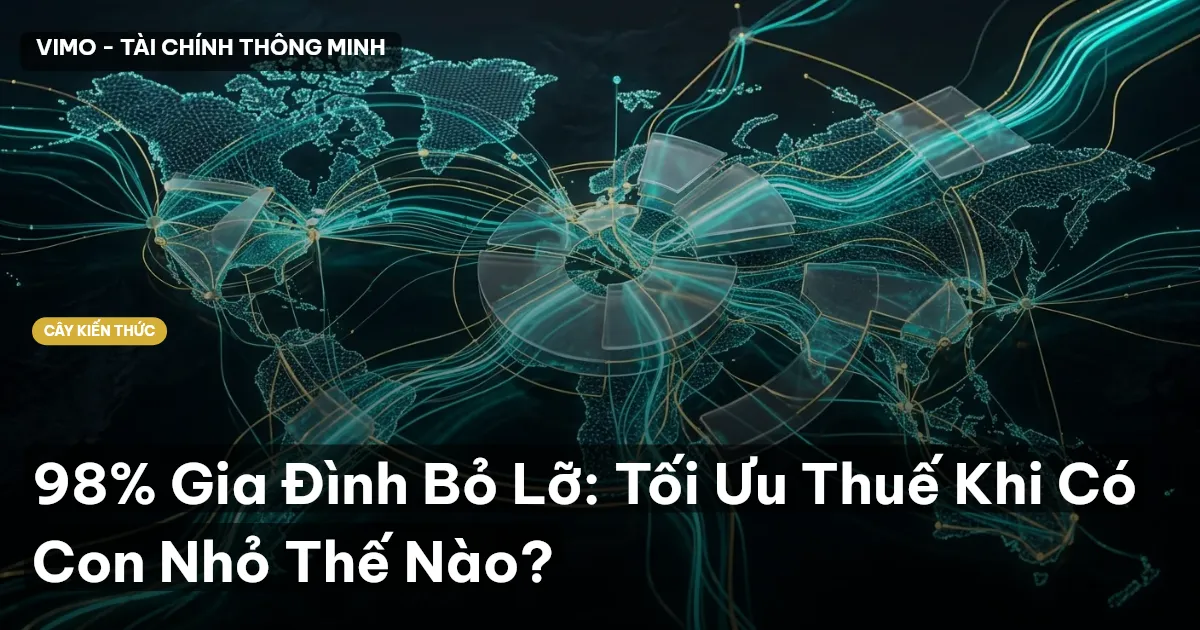 98% Gia Đình Bỏ Lỡ: Tối Ưu Thuế Khi Có Con Nhỏ Thế Nào?