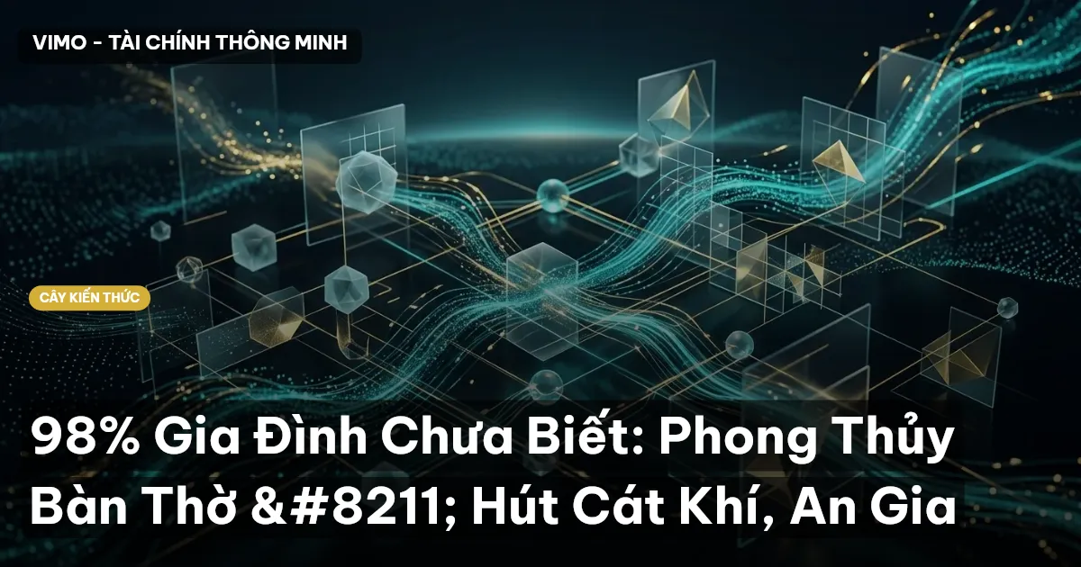 98% Gia Đình Chưa Biết: Phong Thủy Bàn Thờ – Hút Cát Khí, An Gia