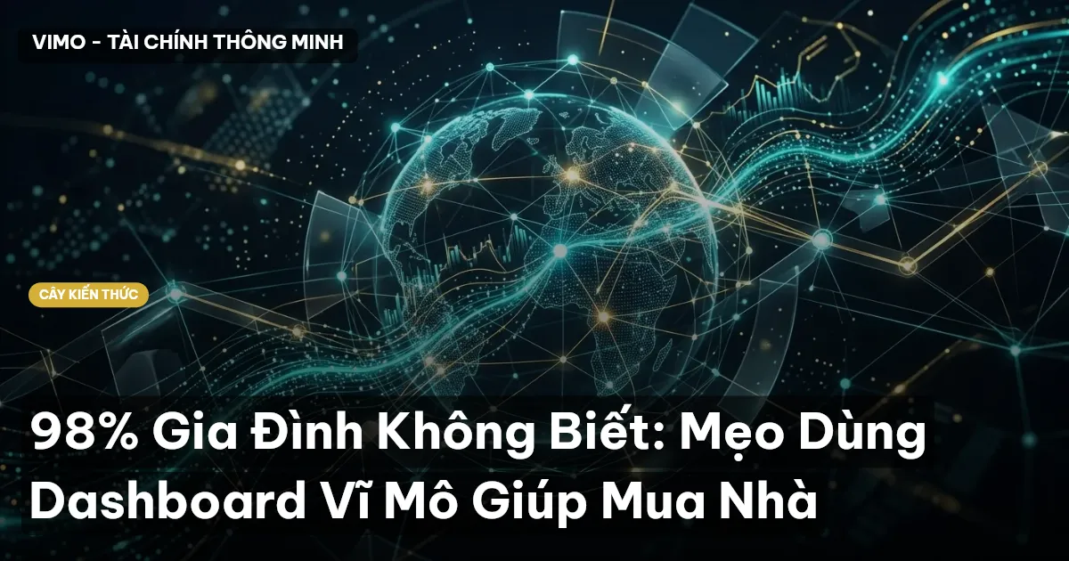 98% Gia Đình Không Biết: Mẹo Dùng Dashboard Vĩ Mô Giúp Mua Nhà
