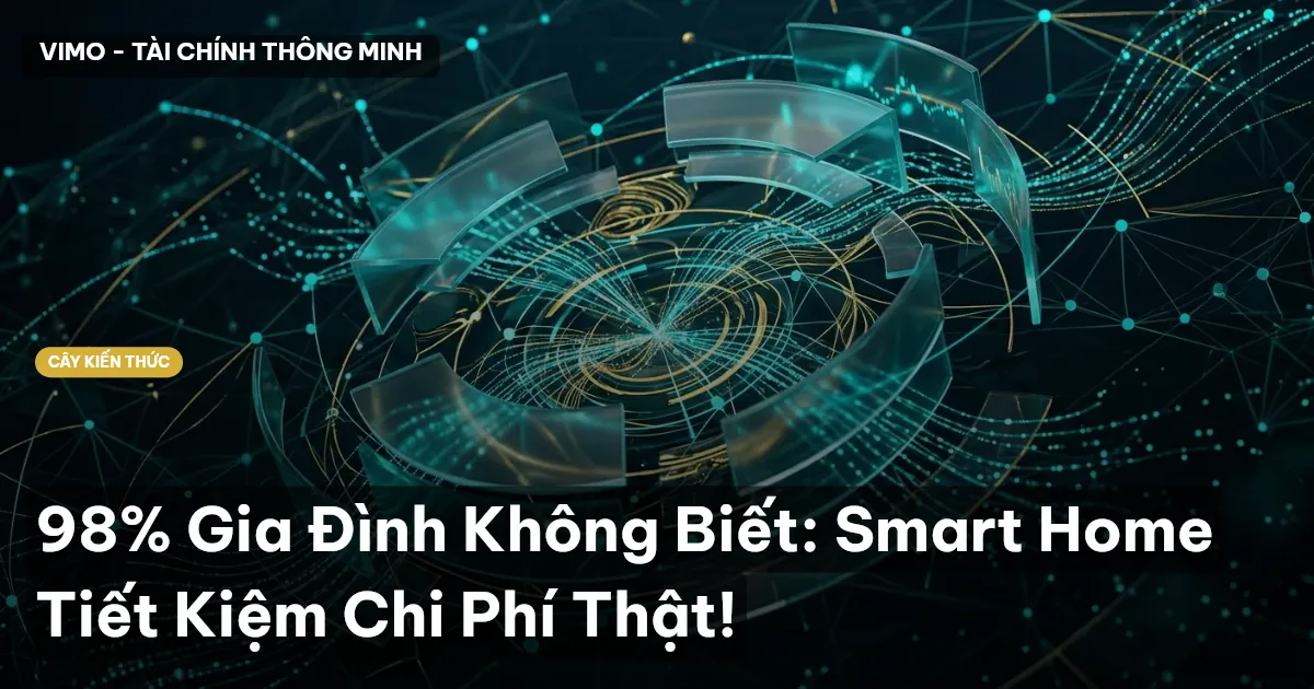 98% Gia Đình Không Biết: Smart Home Tiết Kiệm Chi Phí Thật!