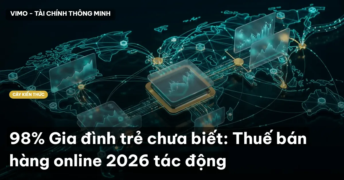 98% Gia đình trẻ chưa biết: Thuế bán hàng online 2026 tác động