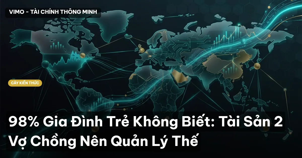 98% Gia Đình Trẻ Không Biết: Tài Sản 2 Vợ Chồng Nên Quản Lý Thế
