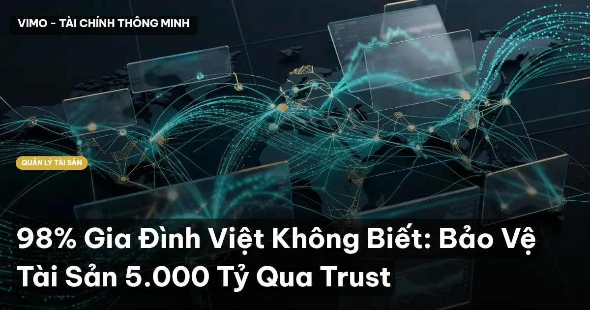 98% Gia Đình Việt Không Biết: Bảo Vệ Tài Sản 5.000 Tỷ Qua Trust