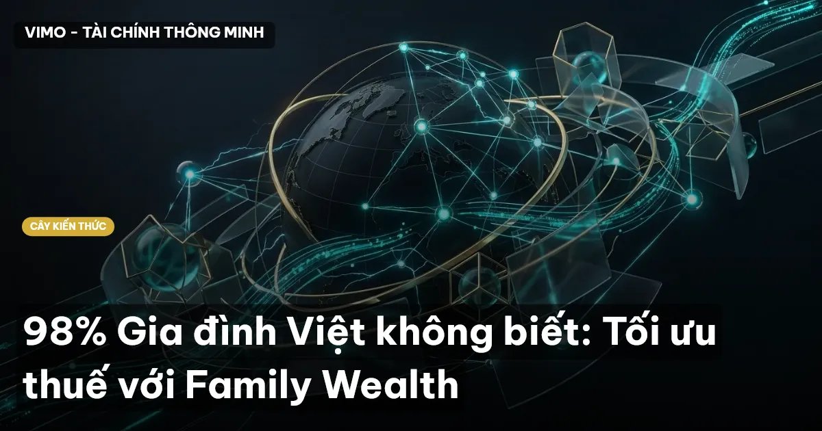98% Gia đình Việt không biết: Tối ưu thuế với Family Wealth