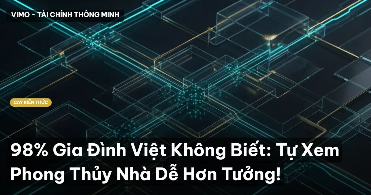 98% Gia Đình Việt Không Biết: Tự Xem Phong Thủy Nhà Dễ Hơn Tưởng!