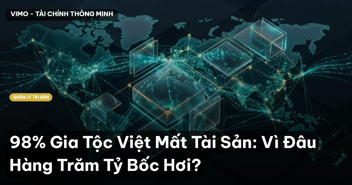 98% Gia Tộc Việt Mất Tài Sản: Vì Đâu Hàng Trăm Tỷ Bốc Hơi?