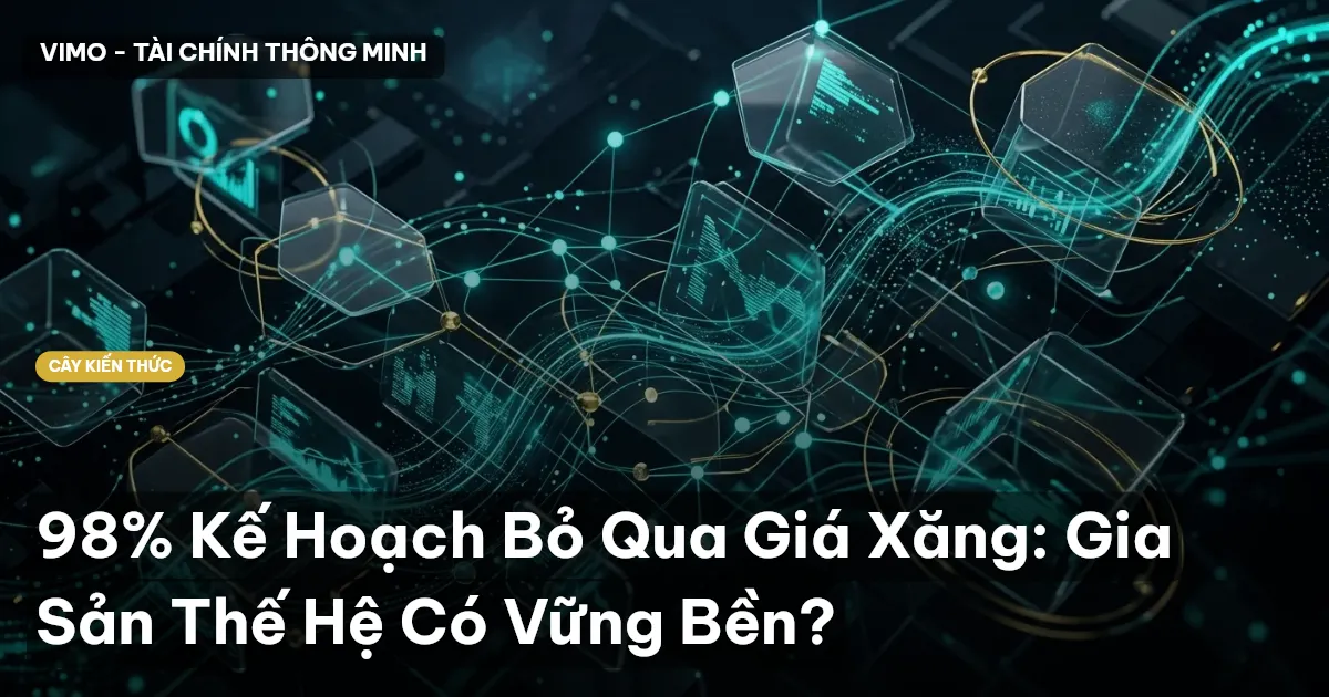 98% Kế Hoạch Bỏ Qua Giá Xăng: Gia Sản Thế Hệ Có Vững Bền?
