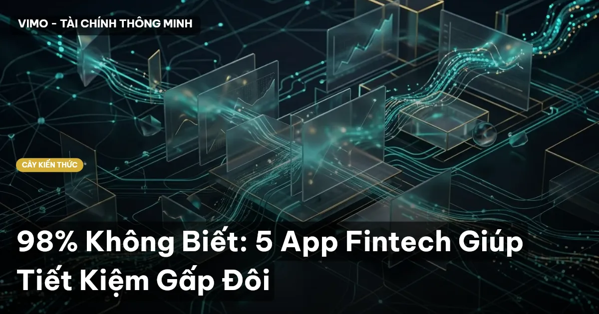 98% Không Biết: 5 App Fintech Giúp Tiết Kiệm Gấp Đôi