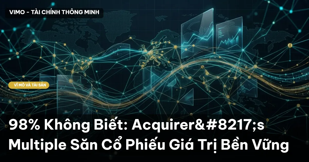 98% Không Biết: Acquirer’s Multiple Săn Cổ Phiếu Giá Trị Bền Vững