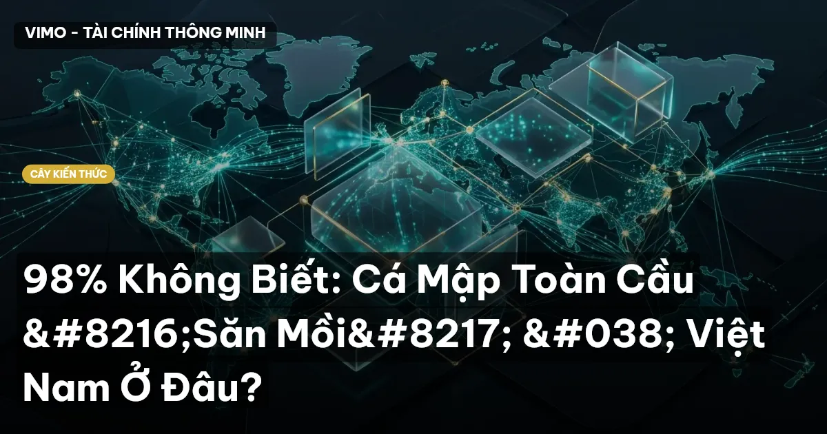 98% Không Biết: Cá Mập Toàn Cầu ‘Săn Mồi’ & Việt Nam Ở Đâu?