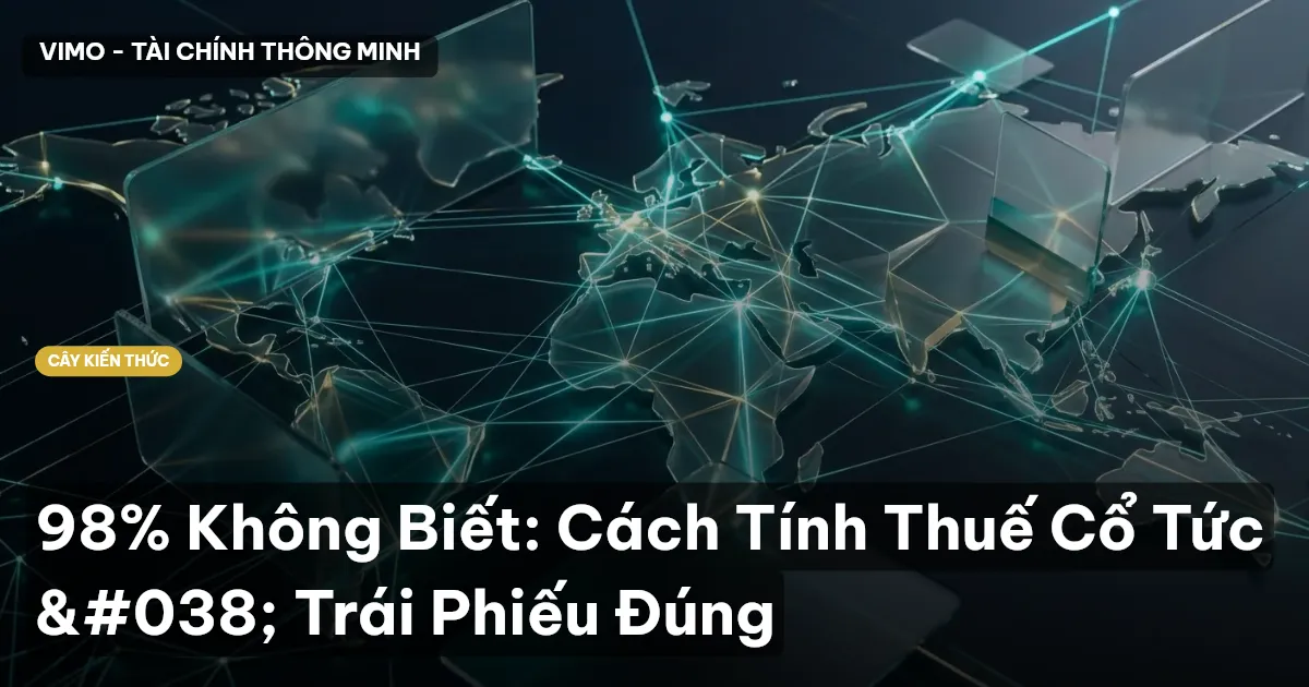 98% Không Biết: Cách Tính Thuế Cổ Tức & Trái Phiếu Đúng