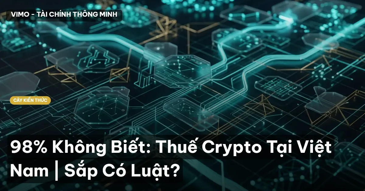 98% Không Biết: Thuế Crypto Tại Việt Nam | Sắp Có Luật?