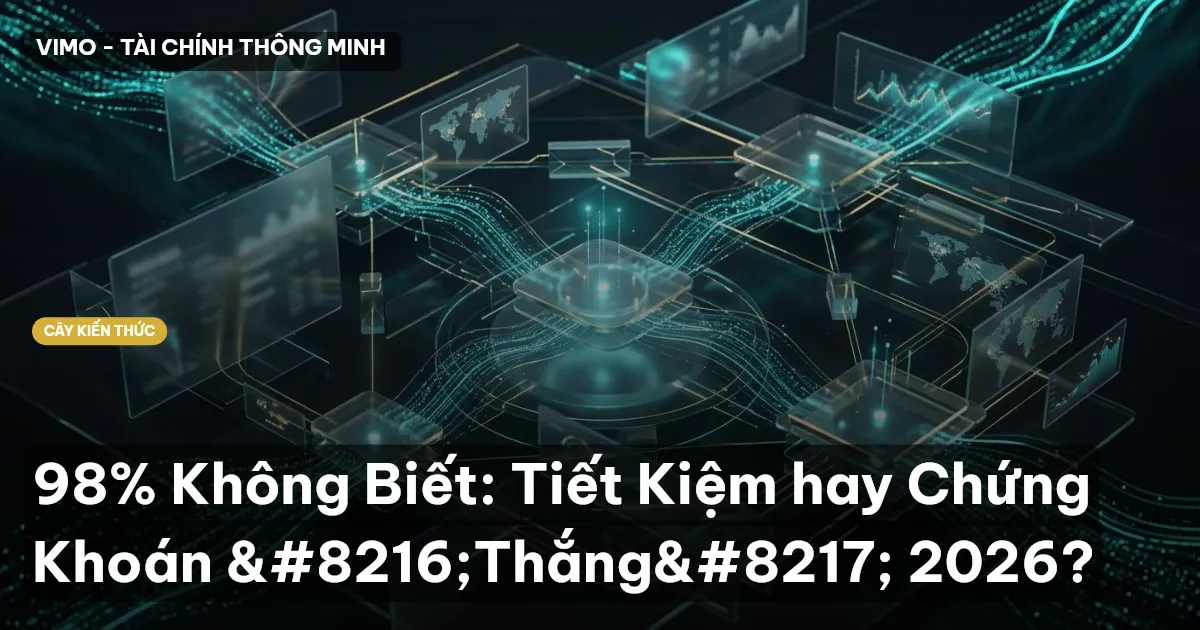 98% Không Biết: Tiết Kiệm hay Chứng Khoán ‘Thắng’ 2026?