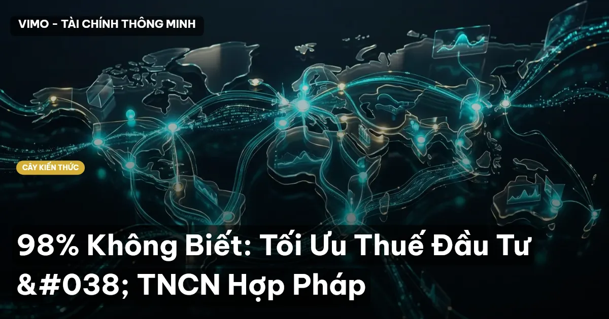 98% Không Biết: Tối Ưu Thuế Đầu Tư & TNCN Hợp Pháp