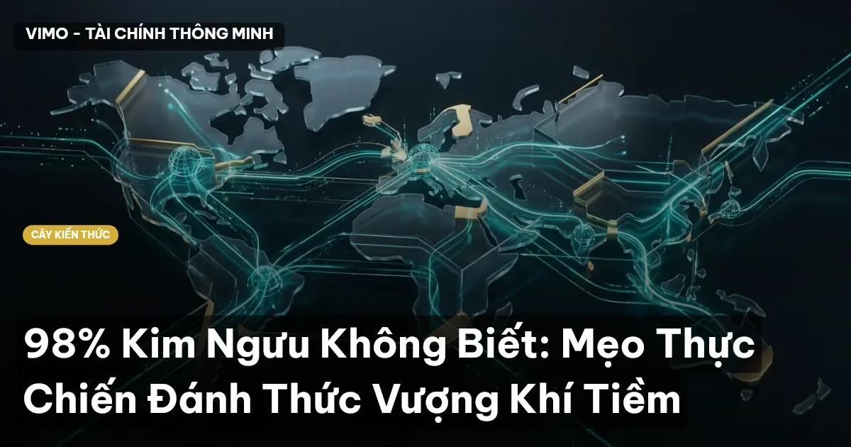 98% Kim Ngưu Không Biết: Mẹo Thực Chiến Đánh Thức Vượng Khí Tiềm