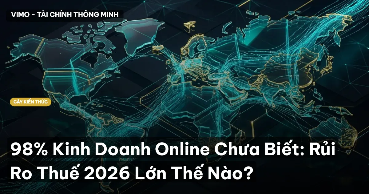 98% Kinh Doanh Online Chưa Biết: Rủi Ro Thuế 2026 Lớn Thế Nào?