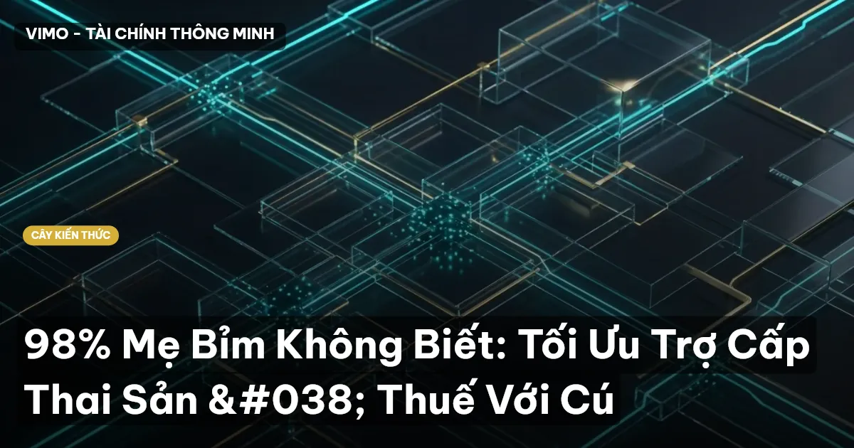 98% Mẹ Bỉm Không Biết: Tối Ưu Trợ Cấp Thai Sản & Thuế Với Cú