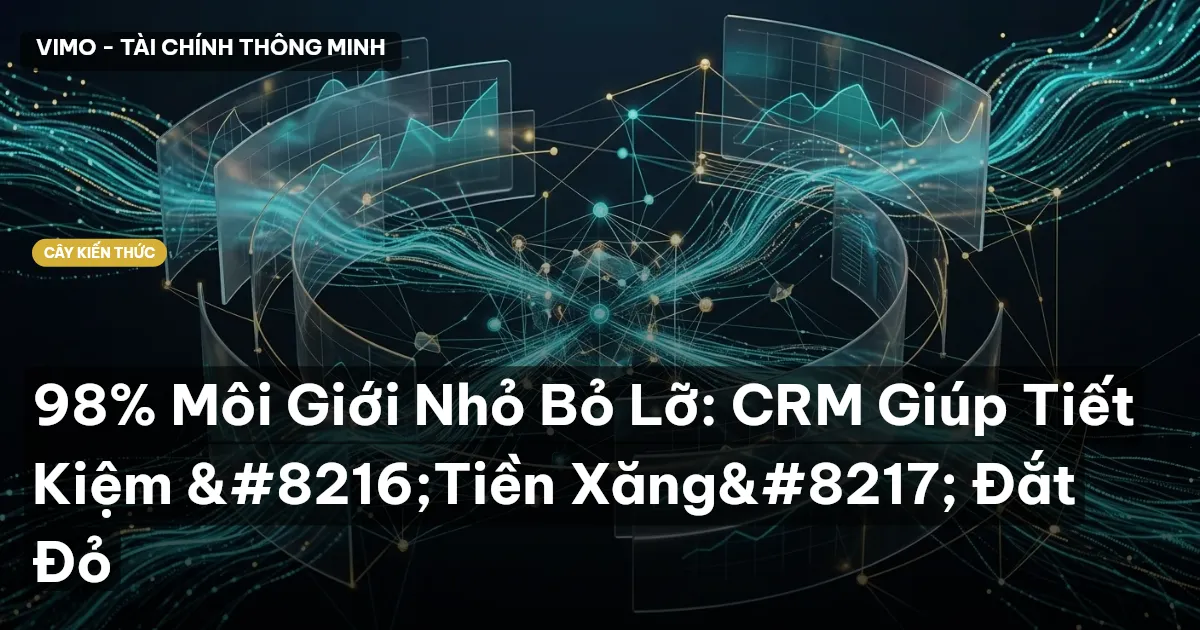 98% Môi Giới Nhỏ Bỏ Lỡ: CRM Giúp Tiết Kiệm ‘Tiền Xăng’ Đắt Đỏ