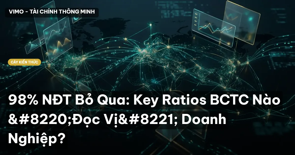 98% NĐT Bỏ Qua: Key Ratios BCTC Nào “Đọc Vị” Doanh Nghiệp?