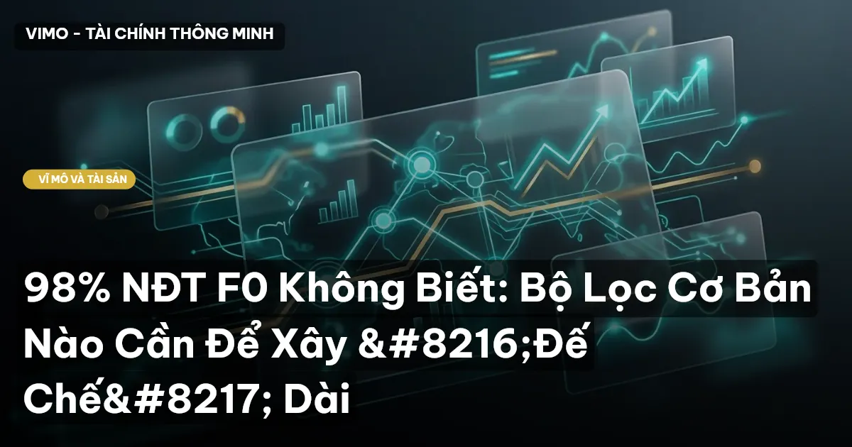 98% NĐT F0 Không Biết: Bộ Lọc Cơ Bản Nào Cần Để Xây 'Đế Chế' Dài