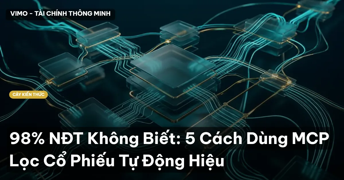 98% NĐT Không Biết: 5 Cách Dùng MCP Lọc Cổ Phiếu Tự Động Hiệu
