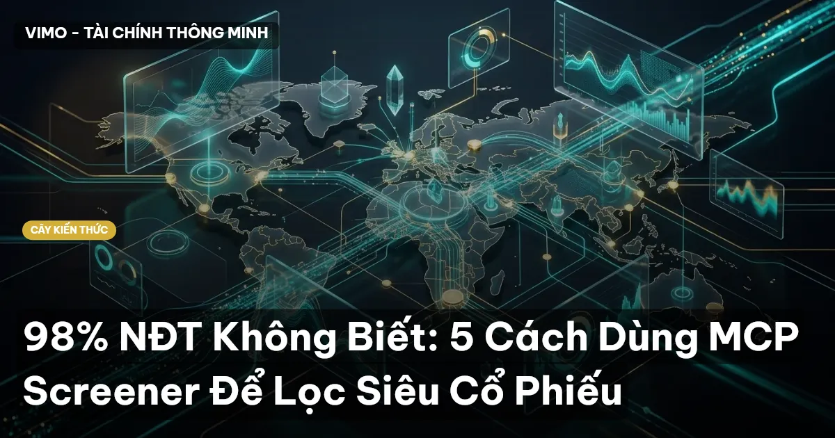 98% NĐT Không Biết: 5 Cách Dùng MCP Screener Để Lọc Siêu Cổ Phiếu