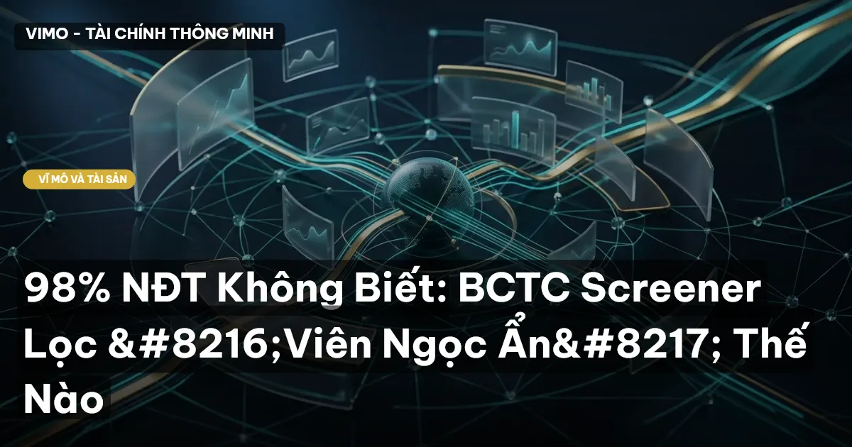 98% NĐT Không Biết: BCTC Screener Lọc ‘Viên Ngọc Ẩn’ Thế Nào