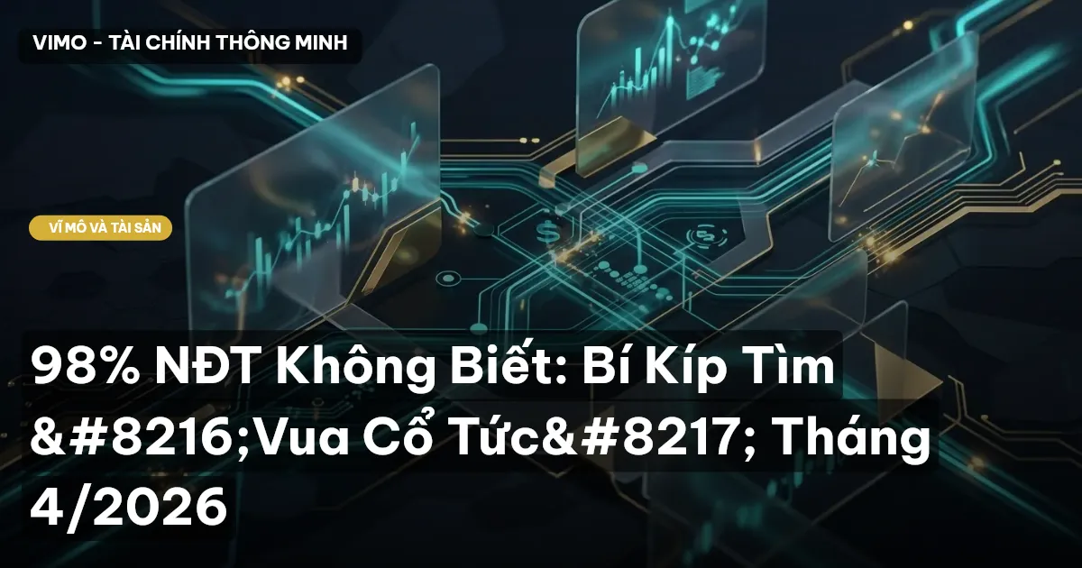 98% NĐT Không Biết: Bí Kíp Tìm ‘Vua Cổ Tức’ Tháng 4/2026