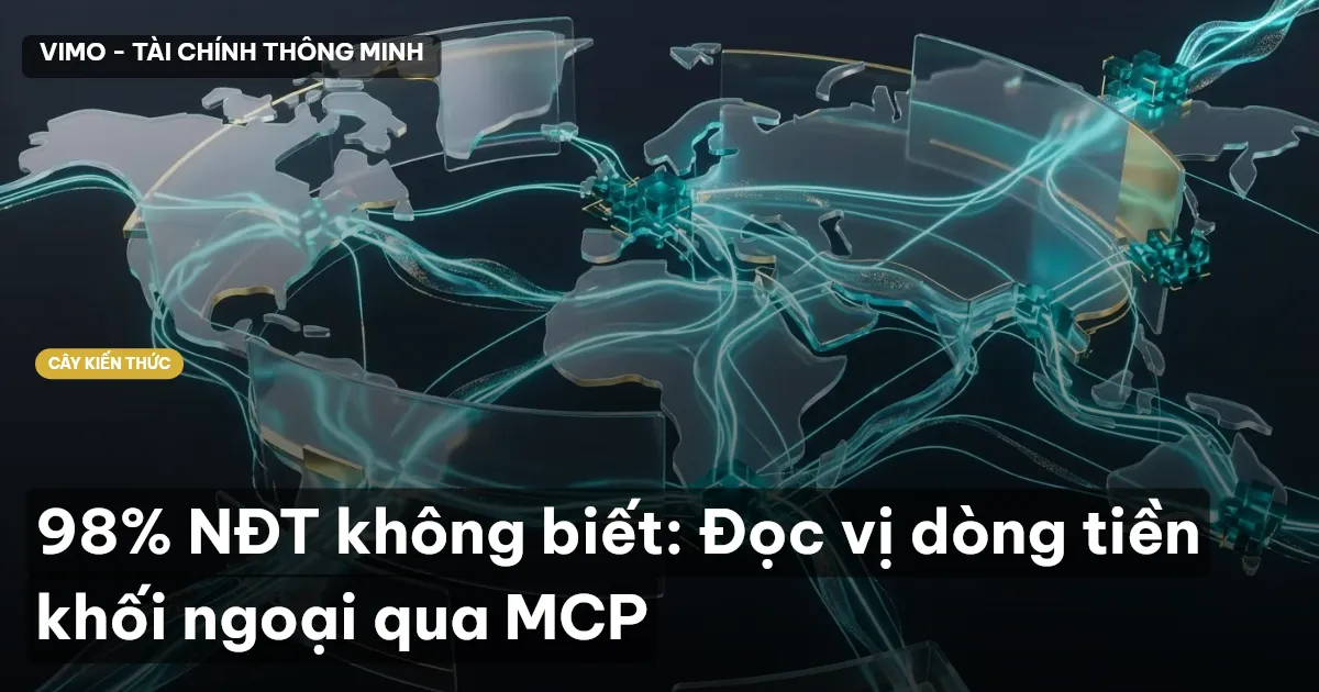 98% NĐT không biết: Đọc vị dòng tiền khối ngoại qua MCP