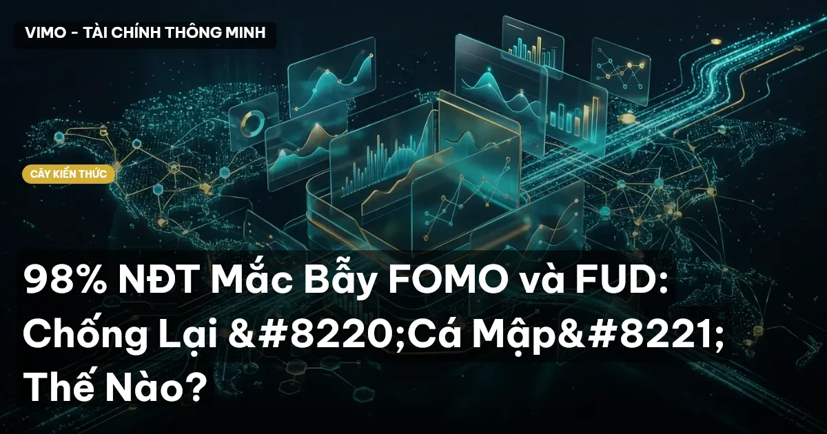 98% NĐT Mắc Bẫy FOMO và FUD: Chống Lại “Cá Mập” Thế Nào?