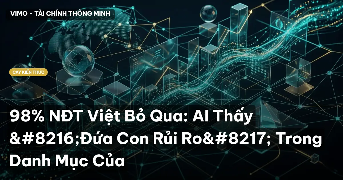 98% NĐT Việt Bỏ Qua: AI Thấy ‘Đứa Con Rủi Ro’ Trong Danh Mục Của