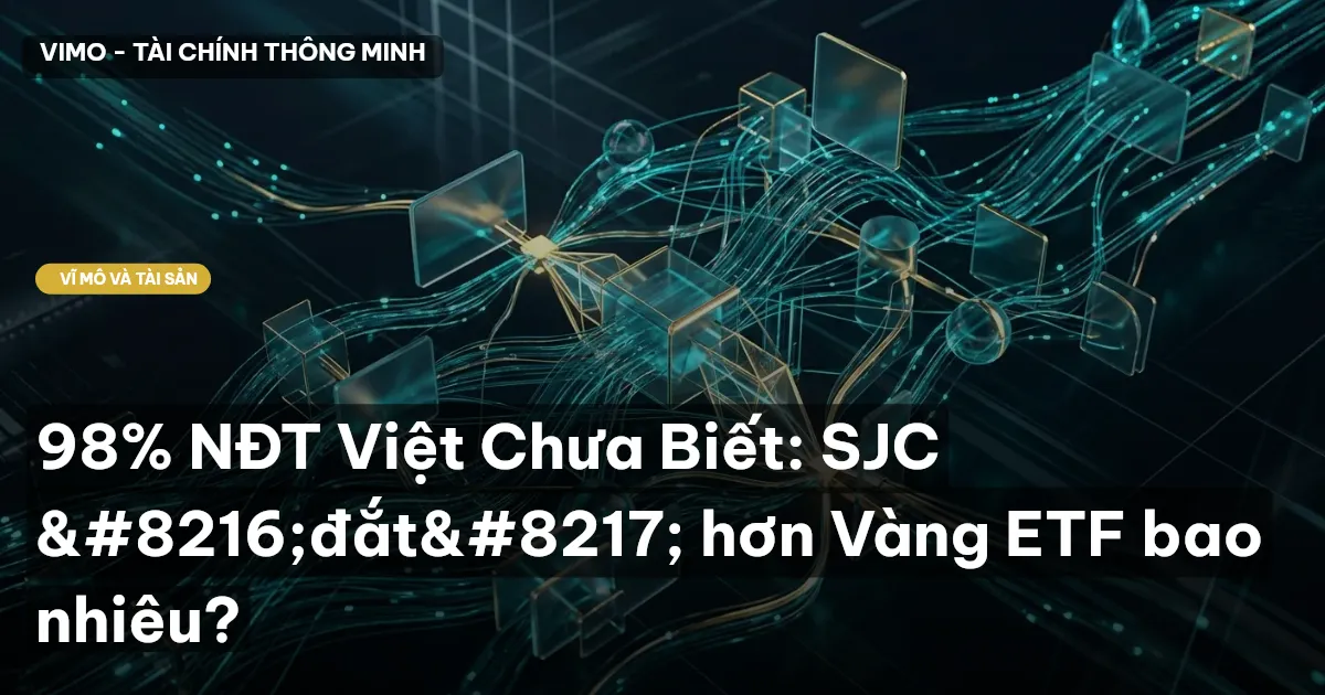 98% NĐT Việt Chưa Biết: SJC 'đắt' hơn Vàng ETF bao nhiêu?