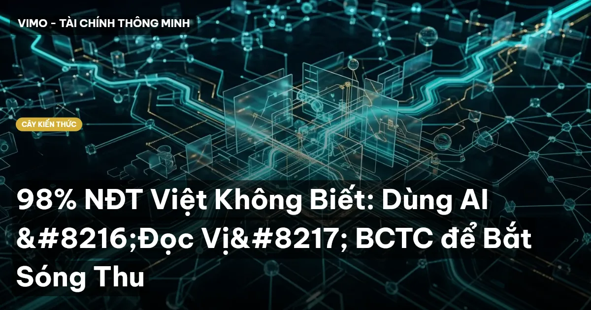 98% NĐT Việt Không Biết: Dùng AI ‘Đọc Vị’ BCTC để Bắt Sóng Thu